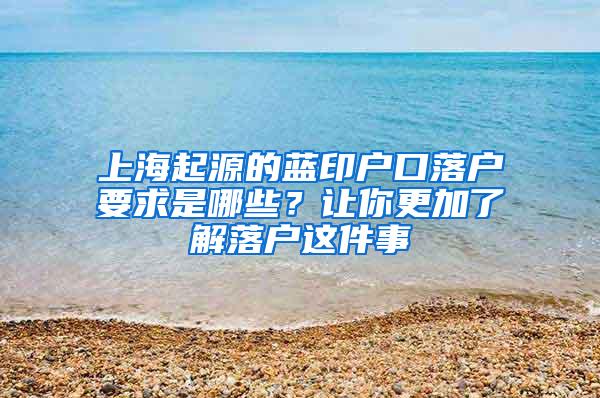 上海起源的蓝印户口落户要求是哪些？让你更加了解落户这件事