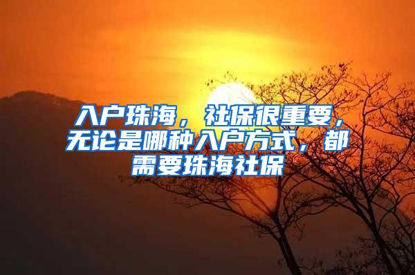 入户珠海，社保很重要，无论是哪种入户方式，都需要珠海社保