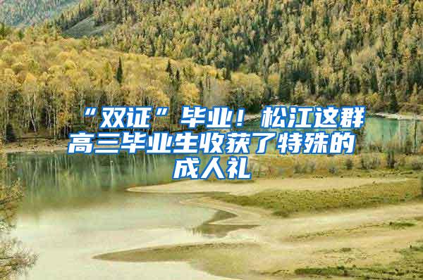 “双证”毕业！松江这群高三毕业生收获了特殊的成人礼