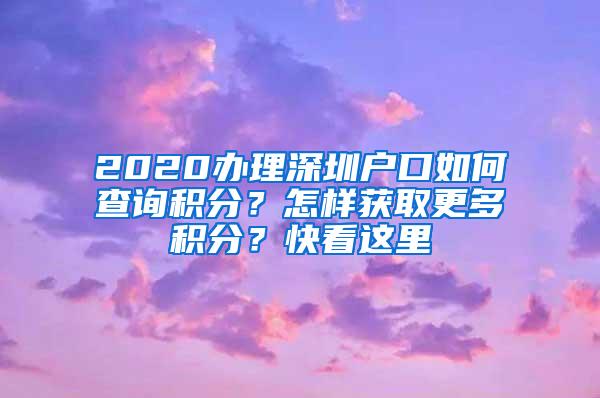 2020办理深圳户口如何查询积分？怎样获取更多积分？快看这里