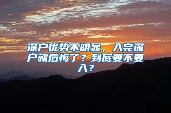 深户优势不明显，入完深户就后悔了？到底要不要入？