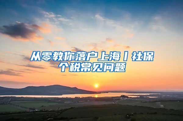 从零教你落户上海丨社保个税常见问题
