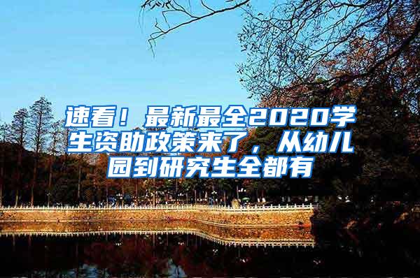 速看！最新最全2020学生资助政策来了，从幼儿园到研究生全都有