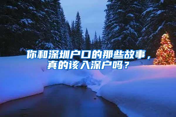 你和深圳户口的那些故事，真的该入深户吗？