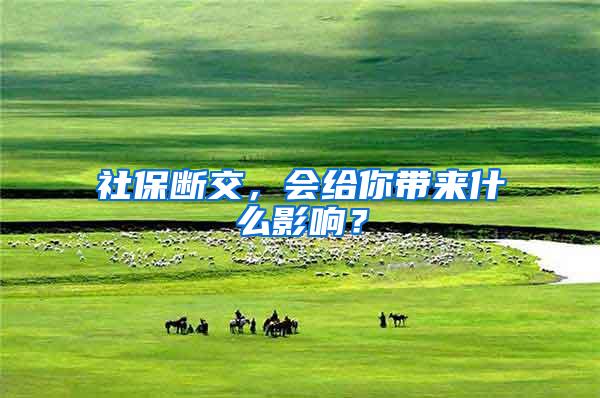 社保断交，会给你带来什么影响？