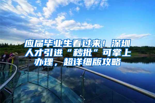 应届毕业生看过来！深圳人才引进“秒批”可掌上办理，超详细版攻略