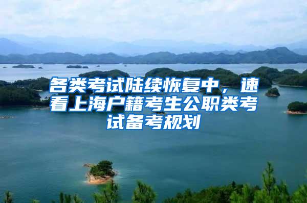各类考试陆续恢复中，速看上海户籍考生公职类考试备考规划