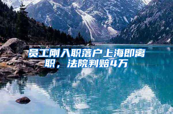 员工刚入职落户上海即离职，法院判赔4万