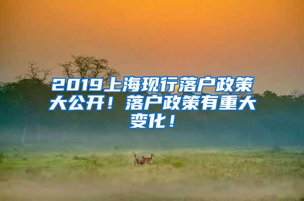 2019上海现行落户政策大公开！落户政策有重大变化！