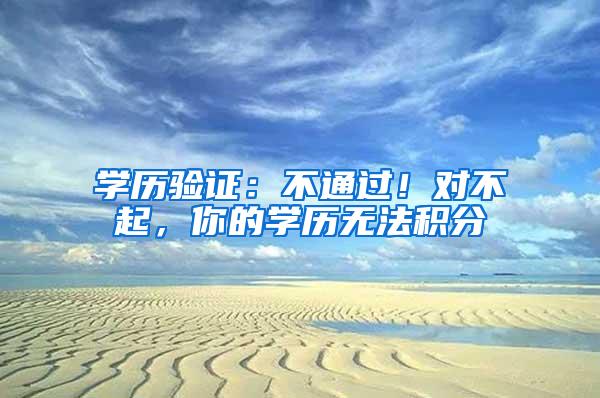 学历验证：不通过！对不起，你的学历无法积分