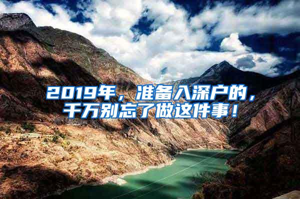 2019年，准备入深户的，千万别忘了做这件事！