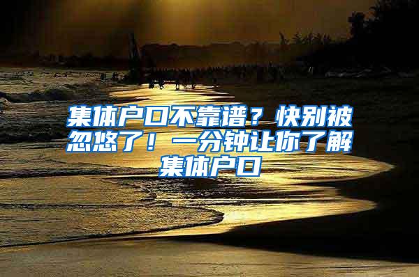 集体户口不靠谱？快别被忽悠了！一分钟让你了解集体户口