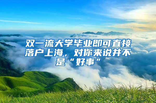 双一流大学毕业即可直接落户上海，对你来说并不是“好事”