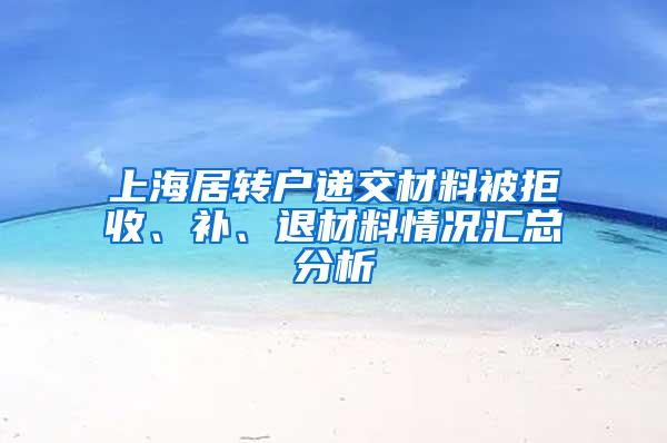 上海居转户递交材料被拒收、补、退材料情况汇总分析