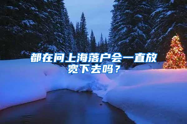 都在问上海落户会一直放宽下去吗？