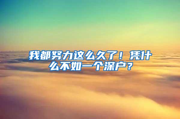 我都努力这么久了！凭什么不如一个深户？