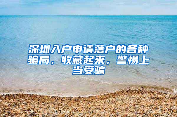 深圳入户申请落户的各种骗局，收藏起来，警惕上当受骗