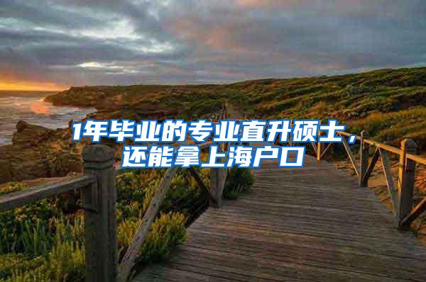 1年毕业的专业直升硕士，还能拿上海户口