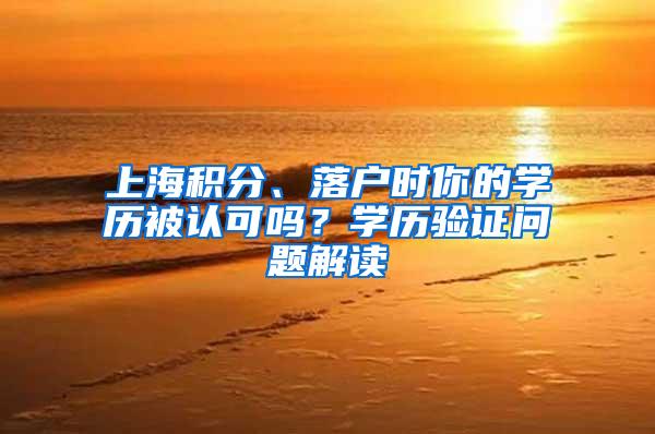 上海积分、落户时你的学历被认可吗？学历验证问题解读
