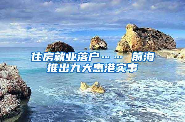 住房就业落户…… 前海推出九大惠港实事