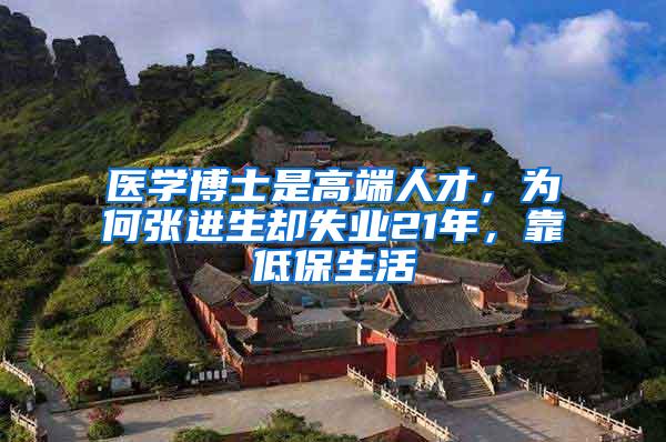 医学博士是高端人才，为何张进生却失业21年，靠低保生活