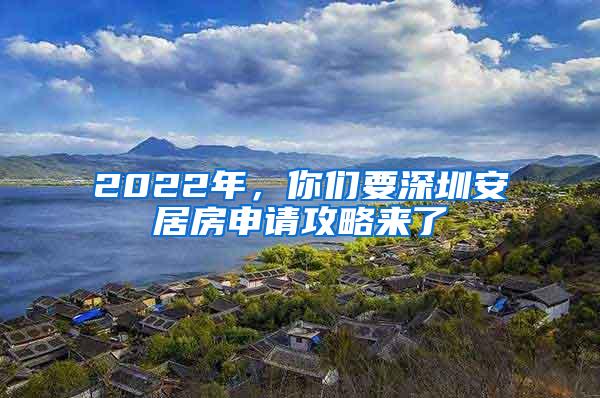 2022年，你们要深圳安居房申请攻略来了