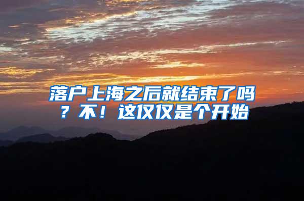 落户上海之后就结束了吗？不！这仅仅是个开始