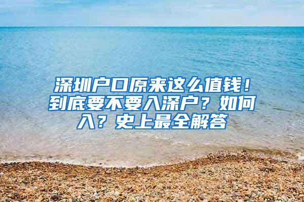 深圳户口原来这么值钱！到底要不要入深户？如何入？史上最全解答