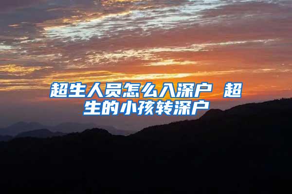 超生人员怎么入深户 超生的小孩转深户