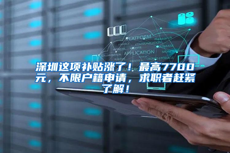 深圳这项补贴涨了！最高7700元，不限户籍申请，求职者赶紧了解！