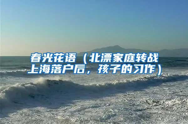 春光花语（北漂家庭转战上海落户后，孩子的习作）