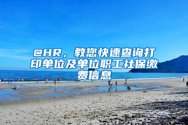 @HR，教您快速查询打印单位及单位职工社保缴费信息