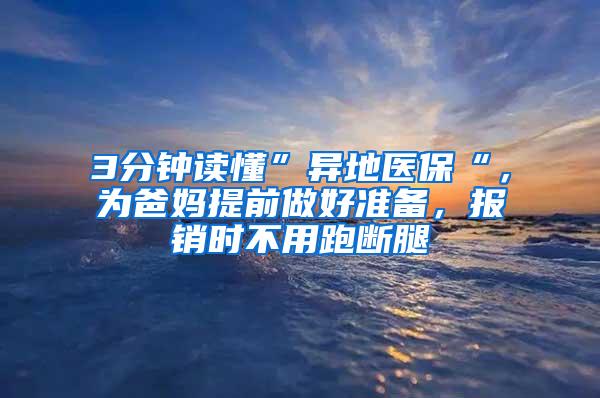 3分钟读懂”异地医保“，为爸妈提前做好准备，报销时不用跑断腿