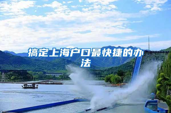 搞定上海户口最快捷的办法