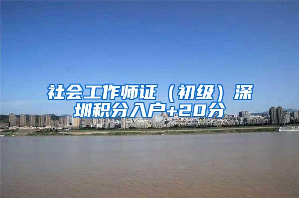 社会工作师证（初级）深圳积分入户+20分