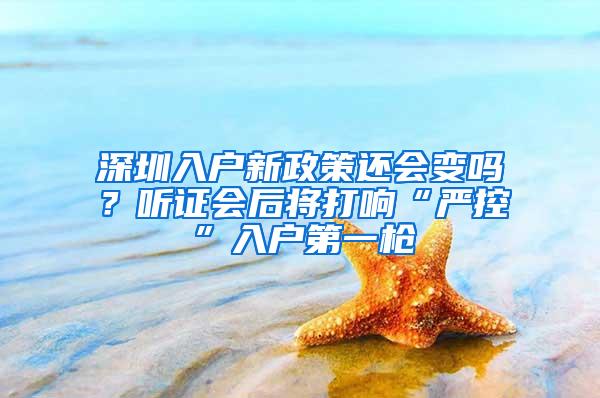 深圳入户新政策还会变吗？听证会后将打响“严控”入户第一枪