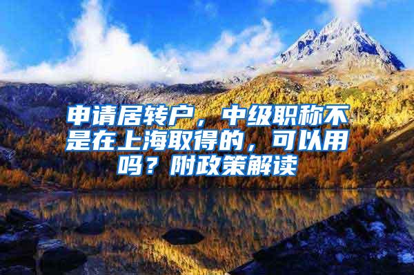 申请居转户，中级职称不是在上海取得的，可以用吗？附政策解读
