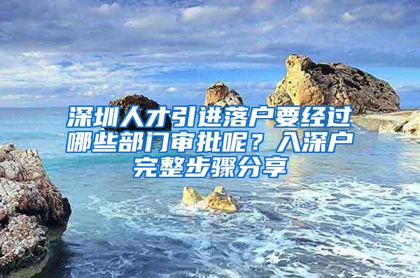 深圳人才引进落户要经过哪些部门审批呢？入深户完整步骤分享