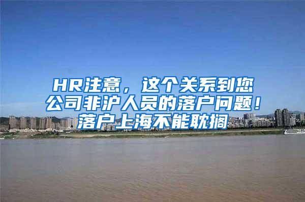 HR注意，这个关系到您公司非沪人员的落户问题！落户上海不能耽搁