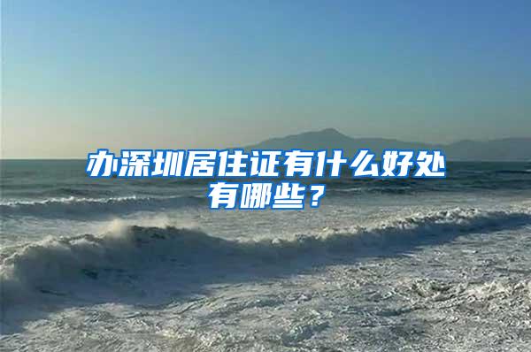 办深圳居住证有什么好处有哪些？