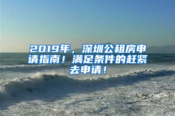 2019年，深圳公租房申请指南！满足条件的赶紧去申请！