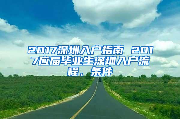 2017深圳入户指南 2017应届毕业生深圳入户流程、条件