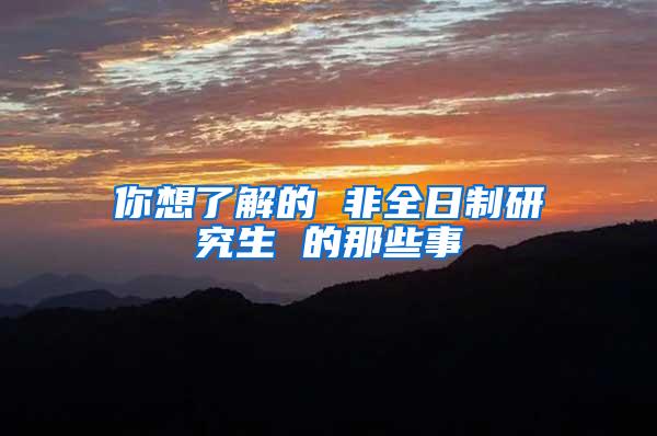 你想了解的 非全日制研究生 的那些事