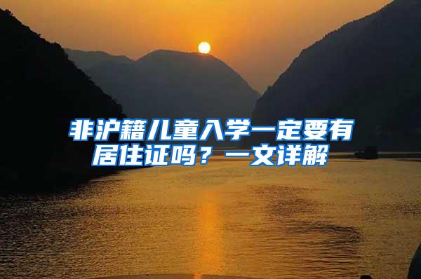 非沪籍儿童入学一定要有居住证吗？一文详解