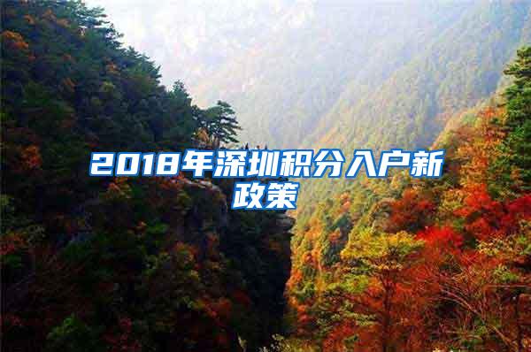 2018年深圳积分入户新政策