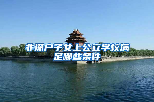 非深户子女上公立学校满足哪些条件