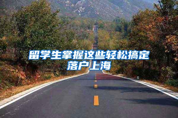 留学生掌握这些轻松搞定落户上海