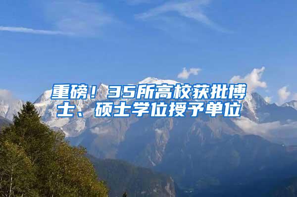 重磅！35所高校获批博士、硕士学位授予单位