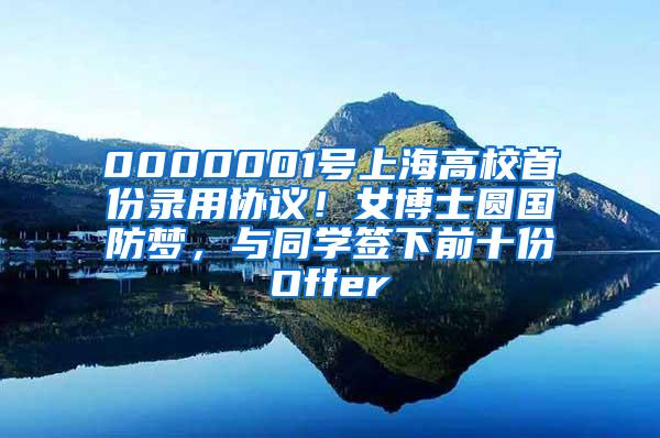 0000001号上海高校首份录用协议！女博士圆国防梦，与同学签下前十份Offer