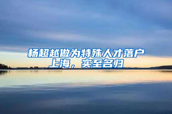 杨超越做为特殊人才落户上海，实至名归